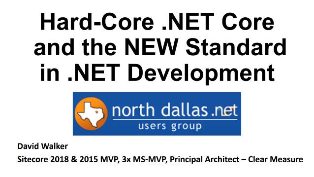Hard-Core .NET Core and the new Standard in .NET Development - North Dallas .NET Users Group - 03/07/2018