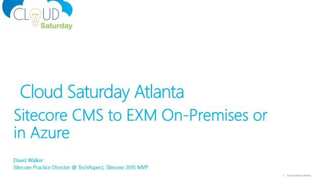 Sitecore CMS to CXM On-Premises or in Azure - Cloud Saturday Atlanta - 09/26/2015
