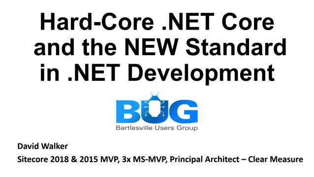 Hard-Core .NET Core and the new Standard in .NET Development - Bartlesville Users Group - 03/28/2018