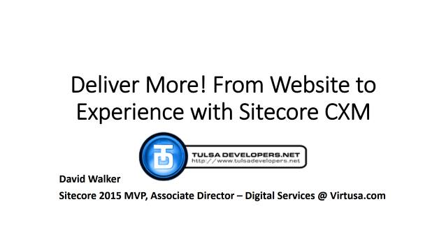 Deliver More! From Website to Experience with Sitecore CXM - Tulsa Developers .NET - 01/26/2016