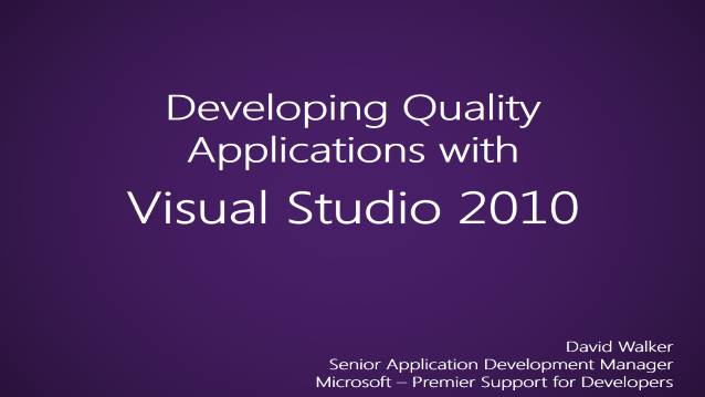 Develop Quality Applications with Visual Studio 2010 - Microsoft - Internal Team Training - Premier Support for Developers - 07/30/2012
