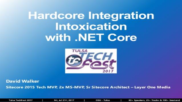 Hard-Core Integration Intoxication with .NET Core - TulsaTechFest 2017 - 07/21/2017