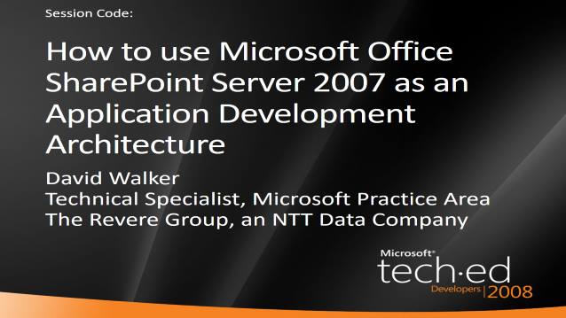How to use Microsoft Office SharePoint Server 2007 as an Application Development Architecture - Microsoft TechEd 2008 - 06/18/2008