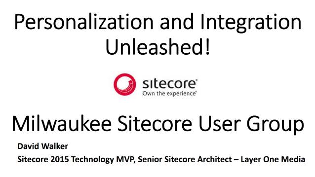Personalization and Integration Unleashed - Milwaukee Sitecore User Group - 04/12/2017
