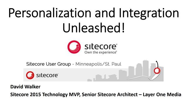 Personalization and Integration Unleashed - Sitecore User Group - Minneapolis/St. Paul - 04/13/2017