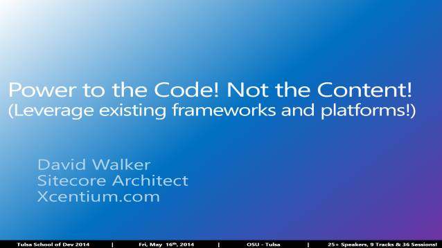 Power to the Code not the Content! Leverage existing Frameworks and Platforms! - Tulsa School of Dev 2014 - 05/16/2014