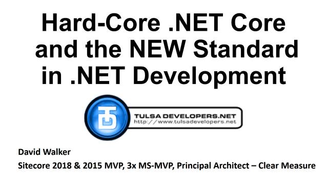 Hard-Core .NET Core and the new Standard in .NET Development - Tulsa Developers .NET Users Group - 03/27/2018